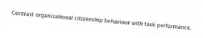 Contrast organizational citizenship behaviour with task performance.