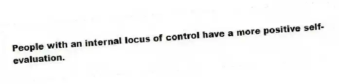 People with an internal locus of control have a more positive self-evaluation.