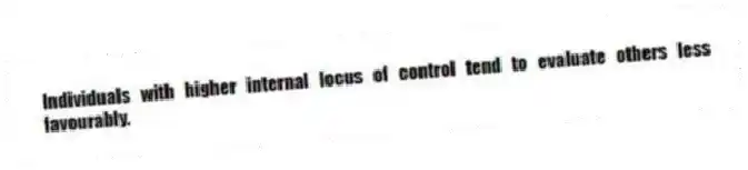 Individuals with higher internal locus of control tend to evaluate others less favourably.