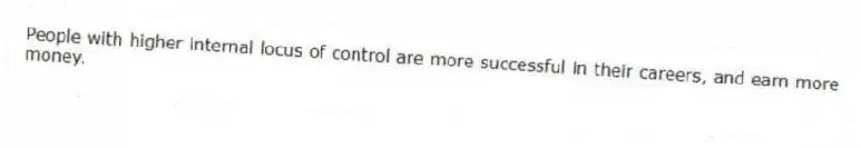 People with higher internal locus of control are more successful in their careers, and earn more money.