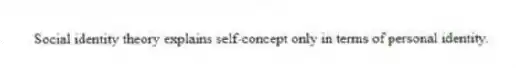 Social identity theory explains self-concept only in terms of personal identity.