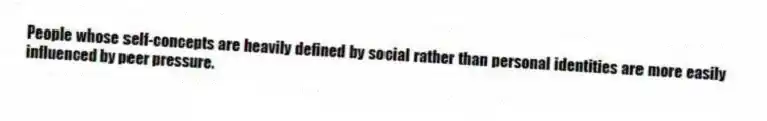 People whose self-concepts are heavily defined by social rather than personal identities are more easily influenced by peer pressure.