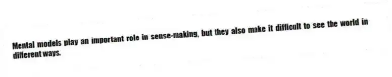 Mental models play an important role in sense-making, but they also make it difficult to see the world in different ways.