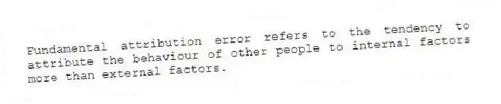 Fundamental attribution error refers to the tendency to attribute the behaviour of other people to internal factors more than external factors.