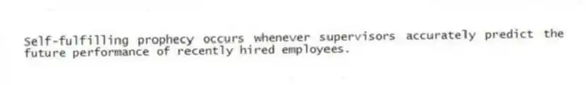 Self-fulfilling prophecy occurs whenever supervisors accurately predict the future performance of recently hired employees.
