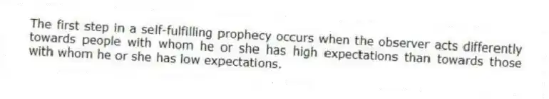 The first step in a self-fulfilling prophecy occurs when the observer acts differently towards people with whom he or she has high expectations than towards those with whom he or she has low expectations.