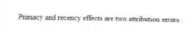 Primacy and recency effects are two attribution errors.