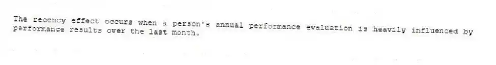 The recency effect occurs when a person's annual performance evaluation is heavily influenced by performance results over the last month.