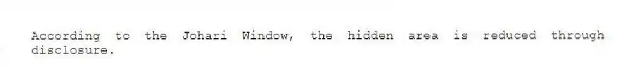 According to the Johari Window, the hidden area is reduced through disclosure.