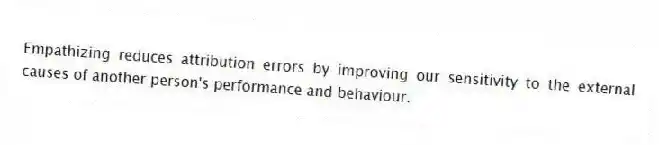 Empathizing reduces attribution errors by improving our sensitivity to the external causes of another person's performance and behaviour.