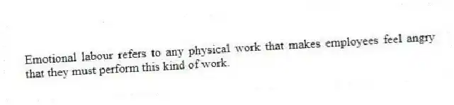 Emotional labour refers to any physical work that makes employees feel angry that they must perform this kind of work.