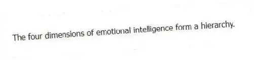 The four dimensions of emotional intelligence form a hierarchy.