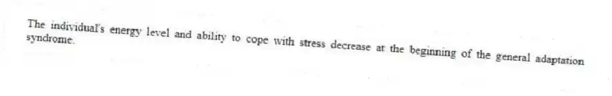 The individual's energy level and ability to cope with stress decrease at the beginning of the general adaptation syndrome.