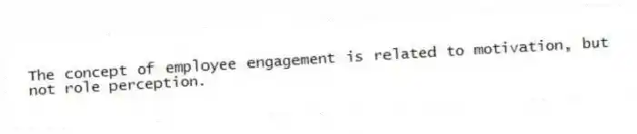 The concept of employee engagement is related to motivation, but not role perception.