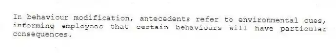 In behaviour modification, antecedents refer to environmental cues, informing employees that certain behaviours will have particular consequences.