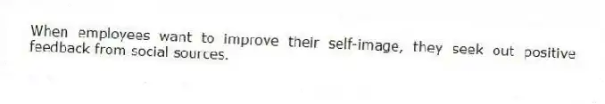 When employees want to improve their self-image, they seek out positive feedback from social sources.