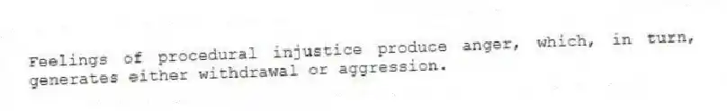Feelings of procedural injustice produce anger, which, in turn, generates either withdrawal or aggression.