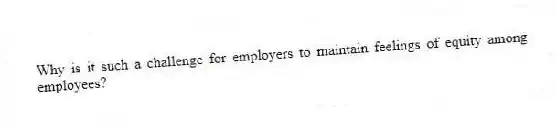 Why is it such a challenge for employers to maintain feelings of equity among employees?