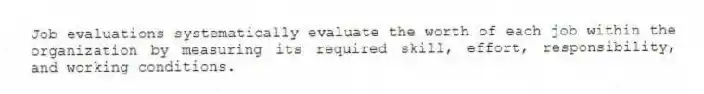 Job evaluations systematically evaluate the worth of each job within the organization by measuring its required skill, effort, responsibility, and working conditions.