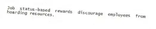 Job status-based rewards discourage employees from hoarding resources.