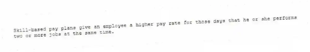 Skill-based pay plans give an employee a higher pay rate for those days that he or she performs two or more jobs at the same time.