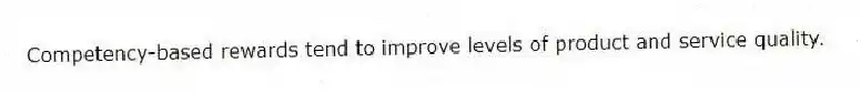Competency-based rewards tend to improve levels of product and service quality.