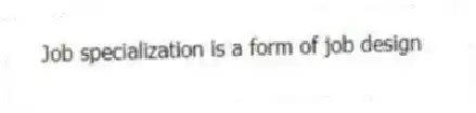 Job specialization is a form of job design