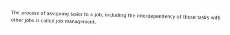 The process of assigning tasks to a job, including the interdependency of those tasks with other jobs is called job management.
