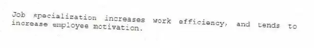 Job specialization increases work efficiency, and tends to increase employee motivation.