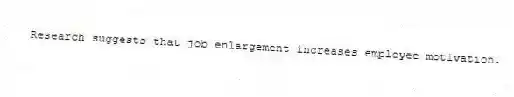 Research suggests that job enlargement increases employee motivation.