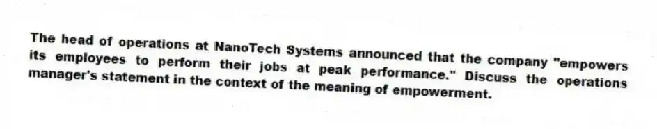 The head of operations at NanoTech Systems announced that the company "empowers its employees to perform their jobs at peak performance." Discuss the operations manager's statement in the context of the meaning of empowerment.