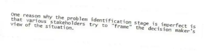 One reason why the problem identification stage is imperfect is that various stakeholders try to "frame" the decision maker's view of the situation.