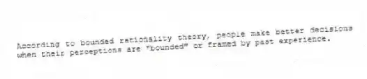 According to bounded rationality theory, people make better decisions when their perceptions are "bounded" or framed by past experience.