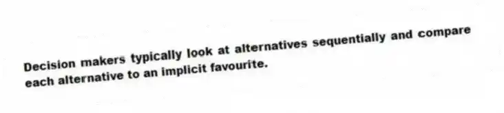 Decision makers typically look at alternatives sequentially and compare each alternative to an implicit favourite.