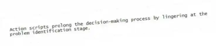 Action scripts prolong the decision-making process by lingering at the problem identification stage.