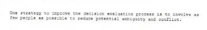One strategy to improve the decision evaluation process is to involve as few people as possible to reduce potential ambiguity and conflict.