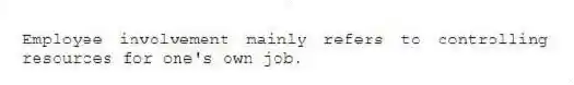 Employee involvement mainly refers to controlling resources for one's own job.