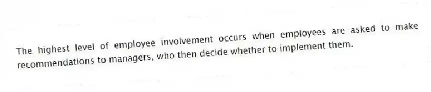 The highest level of employee involvement occurs when employees are asked to make recommendations to managers, who then decide whether to implement them.
