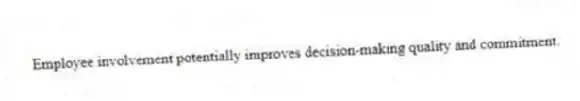 Employee involvement potentially improves decision-making quality and commitment.