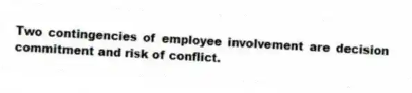 Two contingencies of employee involvement are decision commitment and risk of conflict.