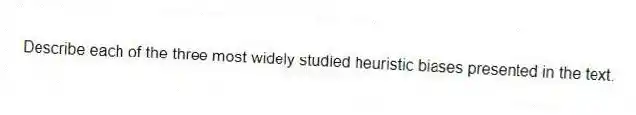 Describe each of the three most widely studied heuristic biases presented in the text.