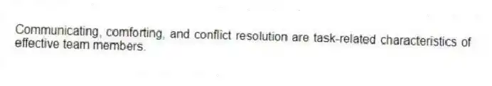 Communicating, comforting, and conflict resolution are task-related characteristics of effective team members.