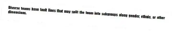 Diverse teams have fault lines that may split the team into subgroups along gender, ethnic, or other dimensions.