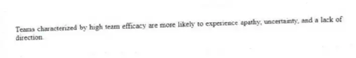 Teams characterized by high team efficacy are more likely to experience apathy, uncertainty, and a lack of direction.