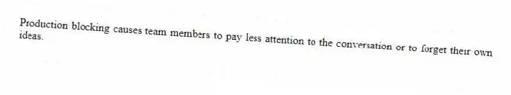 Production blocking causes team members to pay less attention to the conversation or to forget their own ideas.