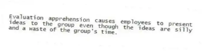 Evaluation apprehension causes employees to present ideas to the group even though the ideas are silly and a waste of the group's time.