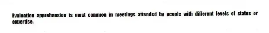 Evaluation apprehension is most common in meetings attended by people with different levels of status or expertise.