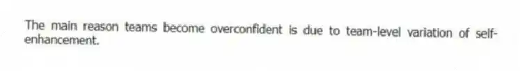 The main reason teams become overconfident is due to team-level variation of self-enhancement.