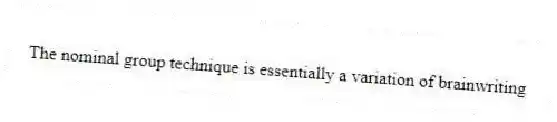 The nominal group technique is essentially a variation of brainwriting