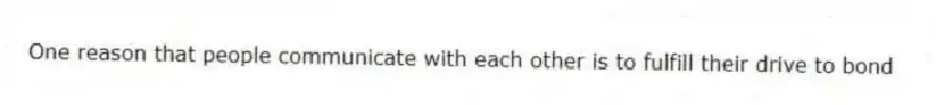 One reason that people communicate with each other is to fulfill their drive to bond